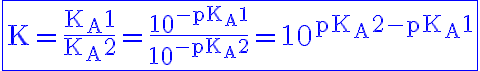 6$\blue\rm{\fbox{K=\frac{K_A1}{K_A2}=\frac{10^{-pK_A1}}{10^{-pK_A2}}=10^{pK_A2-pK_A1}}}